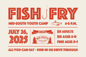 Fish Fry, 4- 6 pm. July 26th, 2025. $15 adults. $10 ages 6-11. Free Ages 0 - 5. All you can eat for Mid-South Youth Camp