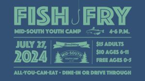 Blue and green flyer for a fish fry event benefiting Mid-South Youth Camp on July 27, 2024, from 4–6 p.m. All-you-can-eat. Dine-in or drive-through. $15 adults, $10 ages 6–11, free ages 0–5.